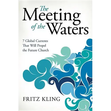 The Meeting of the Waters: 7 Global Currents That Will Propel the Future Church