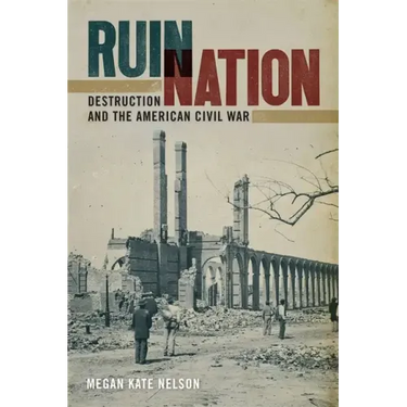 Ruin Nation: Destruction and the American Civil War
