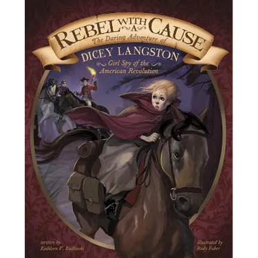 Rebel with a Cause: The Daring Adventure of Dicey Langston, Girl Spy of the American Revolution