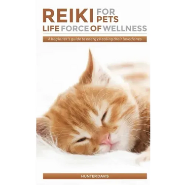 Reiki For Pets: Life Force of Wellness: A beginner's guide to energy healing their loved ones