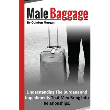 Male Baggage: Understanding The Burden and Impediments That Men Bring Into Relationships