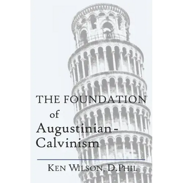 The Foundation of Augustinian-Calvinism