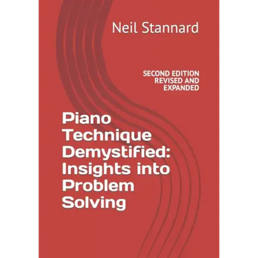 Piano Technique Demystified Second Edition Revised and Expanded: Insights into Problem Solving