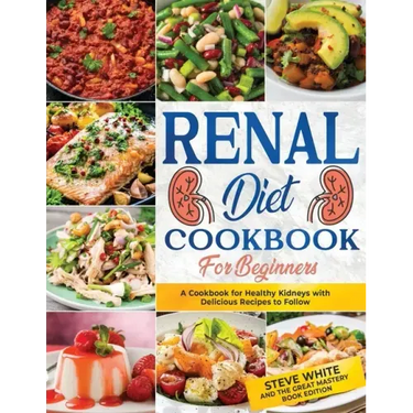 Renal Diet Cookbook for Beginners: A Cookbook for Healthy Kidneys with Delicious Recipies to Follow