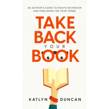 Take Back Your Book: An Author's Guide to Rights Reversion and Publishing on Your Terms