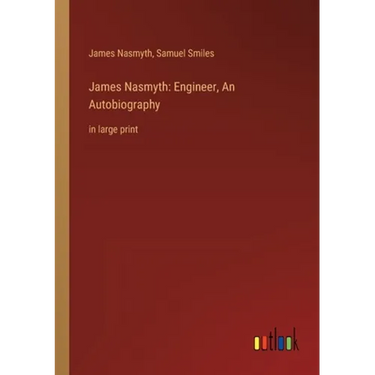 James Nasmyth: Engineer, An Autobiography: in large print