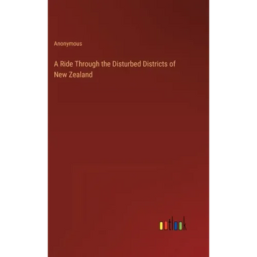 A Ride Through the Disturbed Districts of New Zealand