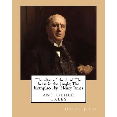 The altar of the dead: The beast in the jungle; The birthplace, by Henry James: and other tales