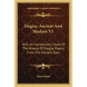 Elegies, Ancient And Modern V1: With An Introductory Study Of The History Of Elegiac Poetry From The Earliest Days