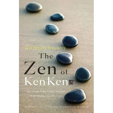 Will Shortz Presents the Zen of Kenken: 100 Stress-Free Logic Puzzles That Make You Smarter