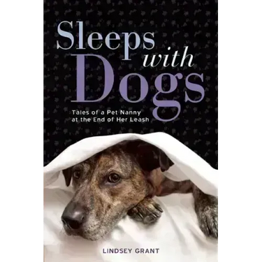 Sleeps with Dogs: Tales of a Pet Nanny at the End of Her Leash