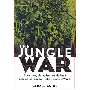 The Jungle War: Mavericks, Marauders and Madmen in the China-Burma-India Theater of World War II