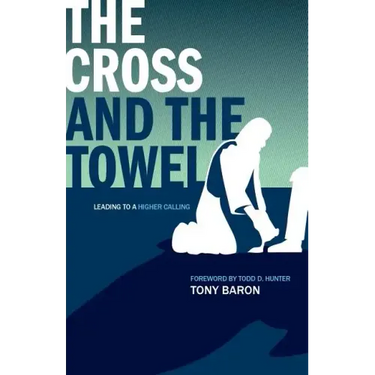 The Cross and the Towel: Leading to a Higher Calling