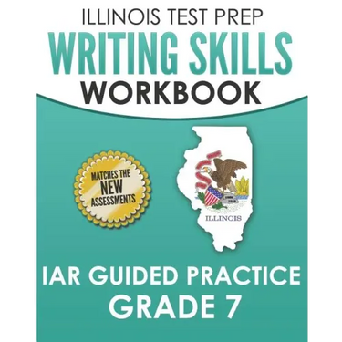 ILLINOIS TEST PREP Writing Skills Workbook IAR Guided Practice Grade 7: Preparation for the Illinois Assessment of Readiness ELA/Literacy Tests