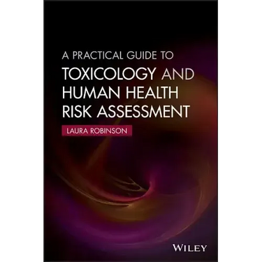 A Practical Guide to Toxicology and Human Health Risk Assessment
