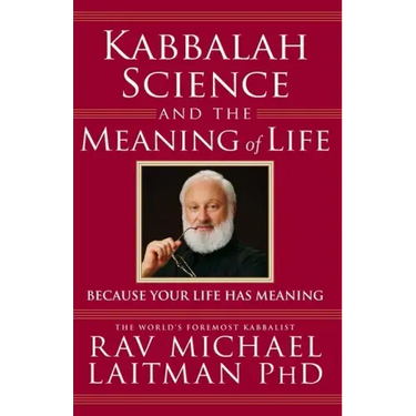 Kabbalah, Science and the Meaning of Life: Because your life has meaning