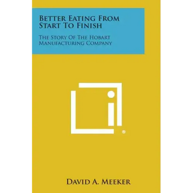 Better Eating from Start to Finish: The Story of the Hobart Manufacturing Company