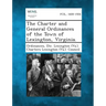 The Charter and General Ordinances of the Town of Lexington, Virginia.
