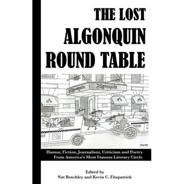 The Lost Algonquin Round Table: Humor, Fiction, Journalism, Criticism and Poetry From America's Most Famous Literary Circle