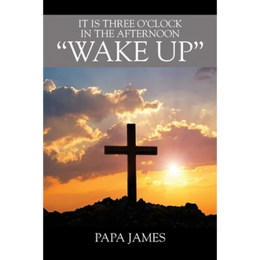 It is Three O'Clock in the Afternoon "WAKE UP"