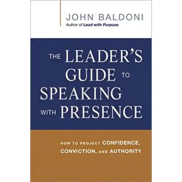 The Leader's Guide to Speaking with Presence: How to Project Confidence, Conviction, and Authority