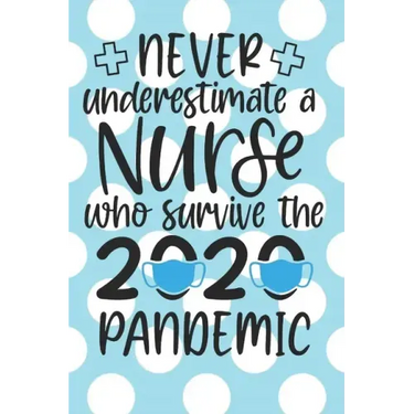 Never Underestimate a Nurse Who Survived the 2020 Pandemic: : A Notebook, Notepad or Journal for Nurses (Nurses, Nurse Practitioners, RN, BSRN, LPN, N
