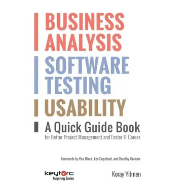 Business Analysis, Software Testing, Usability: A Quick Guide Book for Better Project Management and Faster IT Career