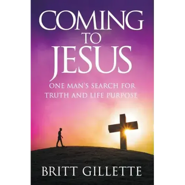 Coming To Jesus: One Man's Search for Truth and Life Purpose