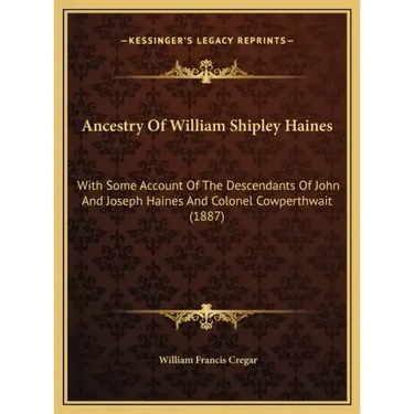 Ancestry Of William Shipley Haines: With Some Account Of The Descendants Of John And Joseph Haines And Colonel Cowperthwait (1887)
