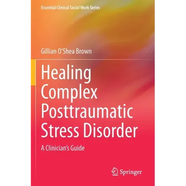 Healing Complex Posttraumatic Stress Disorder: A Clinician's Guide