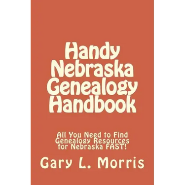 Handy Nebraska Genealogy Handbook: All You Need to Find Genealogy Resources for Nebraska FAST!