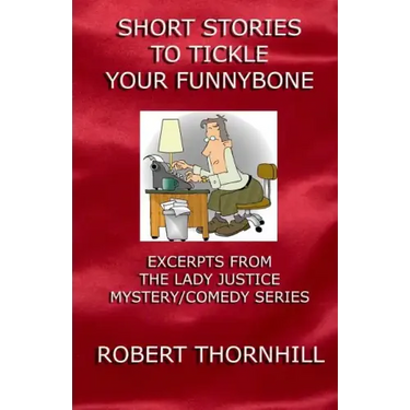 Short Stories To Tickle Your Funnybone: Excerpts From The Lady Justice Mystery/Comedy Series