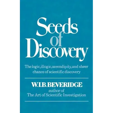 Seeds of Discovery: The Logic, Illogic, Serendipity, and Sheer Chance of Scientific Discovery