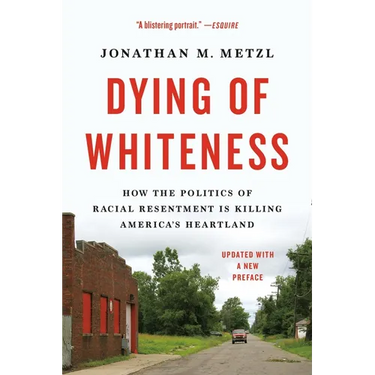 Dying of Whiteness: How the Politics of Racial Resentment Is Killing America's Heartland