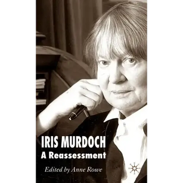 Iris Murdoch: A Reassessment