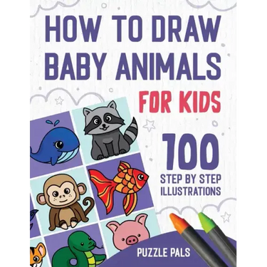 How To Draw Baby Animals: 100 Step By Step Drawings For Kids