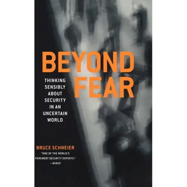 Beyond Fear: Thinking Sensibly about Security in an Uncertain World