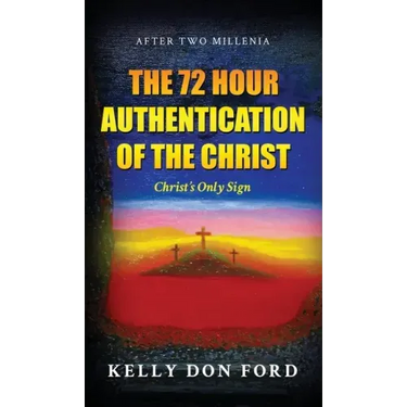The 72 Hour Authentication Of The Christ: Christ's Only Sign