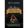 Adventuring Together: How to Create Connections and Make Lasting Memories with Your Kids