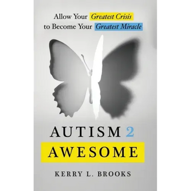 Autism 2 Awesome: Allow Your Greatest Crisis to Become Your Greatest Miracle