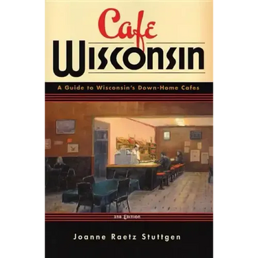 Cafe Wisconsin: A Guide to Wisconsin's Down-Home Cafes