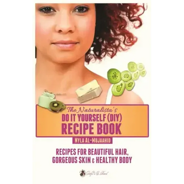 The Naturalista's Do It Yourself (DIY) Recipe Book: Recipes for Beautiful Hair, Gorgeous Skin & Healthy Body