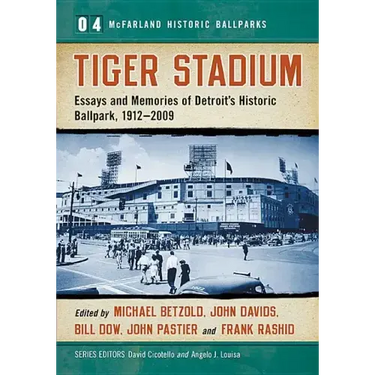 Tiger Stadium: Essays and Memories of Detroit's Historic Ballpark, 1912-2009