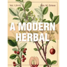 A Modern Herbal (Volume 1, A-H): The Medicinal, Culinary, Cosmetic and Economic Properties, Cultivation and Folk-Lore of Herbs, Grasses, Fungi, Shrubs