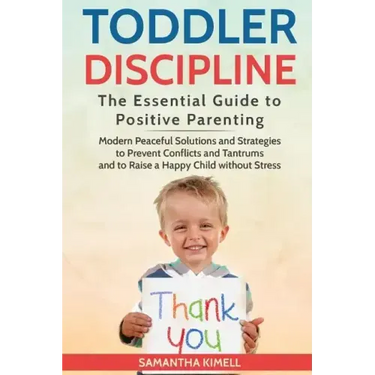Toddler Discipline: The Essential Guide to Positive Parenting.: Modern Peaceful Solutions and Strategies to Prevent Conflicts, Tantrums an