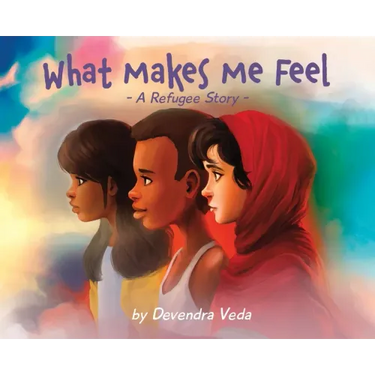 What Makes Me Feel - A Refugee Story: A Refugee Story