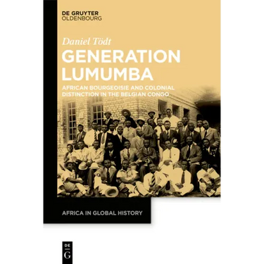 The Lumumba Generation: African Bourgeoisie and Colonial Distinction in the Belgian Congo