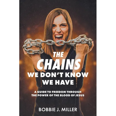 The Chains We Don't Know We Have: A Guide to Freedom Through the Power of the Blood of Jesus