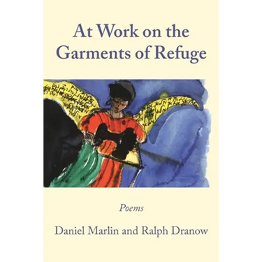 At Work on the Garments of Refuge: Poems by Daniel Marlin and Ralph Dranow