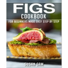 Figs Cookbook: Book 1, for Beginners Made Easy Step by Step